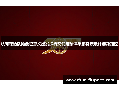 从阿森纳队徽象征意义出发探析现代足球俱乐部标识设计创新路径