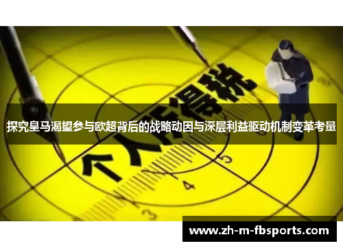 探究皇马渴望参与欧超背后的战略动因与深层利益驱动机制变革考量