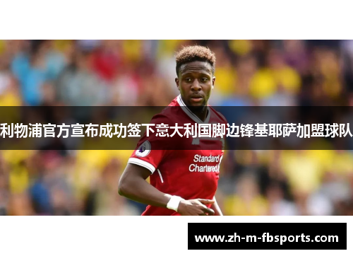 利物浦官方宣布成功签下意大利国脚边锋基耶萨加盟球队