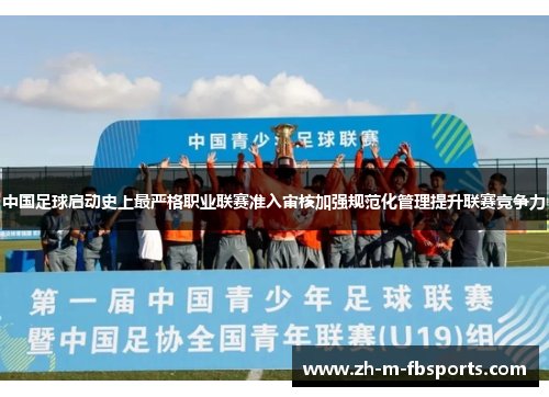 中国足球启动史上最严格职业联赛准入审核加强规范化管理提升联赛竞争力 中国足球启动史上最严格职业联赛准入审核加强规范化管理提升联赛竞争力